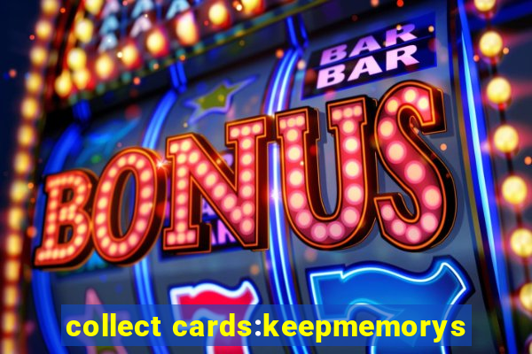 collect cards:keepmemorys